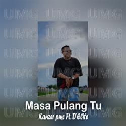 Masa Pulang Tu? - Kanzer PMC, D'ELITE