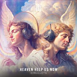 Heaven Help Us Now - 22Bullets