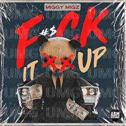 F#$ck It Up - Miggy Migz