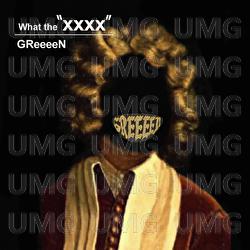 What The "XXXX" - GReeeeN