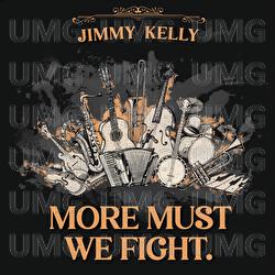 MORE MUST WE FIGHT. - Jimmy Kelly
