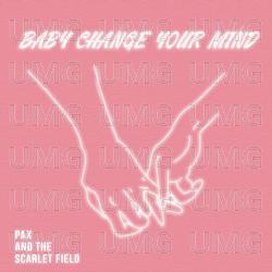 Baby Change Your Mind - Pax and The Scarletfield