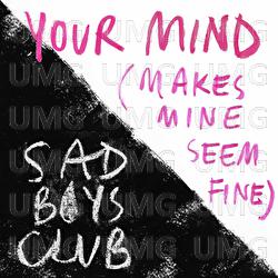 Your Mind (Makes Mine Seem Fine) - Sad Boys Club