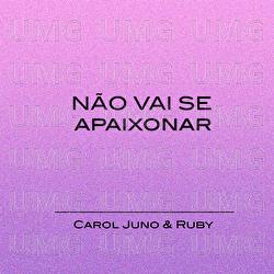 N&atilde;o Vai Se Apaixonar - Carol Juno, RUBY