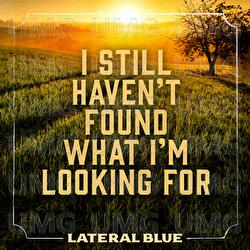 I Still Haven't Found What I'm Looking For - Lateral Blue