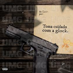 Toma Cuidado Com A Glock - Lezin, Noemi Leal