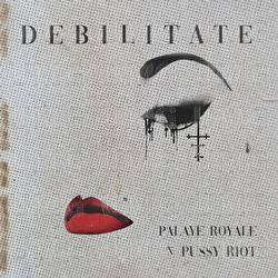 Debilitate - Palaye Royale, Pussy Riot