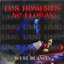 LOS HOMBRES NO LLORAN - West Blanco