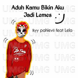 Aduh Kamu Bikin Aku Jadi Lemes - Ikyy Pahlevii, Lela