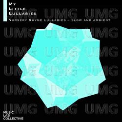 Nursery Rhyme Lullabies: Slow and Ambient - Music Lab Collective, My Little Lullabies
