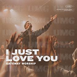 I Just Love You - Gateway Worship, Zac Rowe