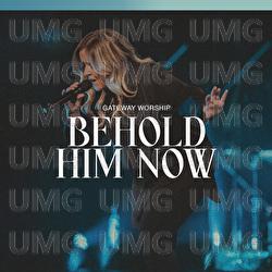 Behold Him Now - Gateway Worship, Anna Byrd