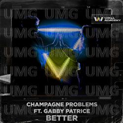 Better - Champagne Problems, Gabby Patrice