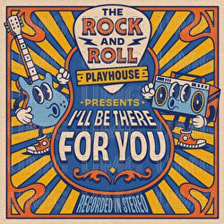I&rsquo;ll Be There For You - The Rock and Roll Playhouse