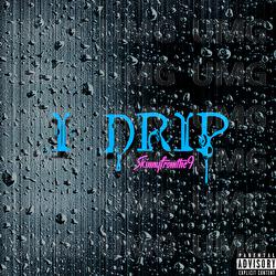 I Drip - Skinnyfromthe9