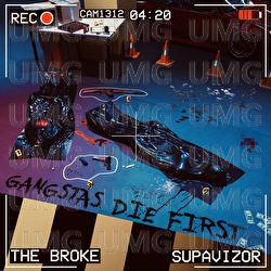 GANGSTAS DIE FIRST - SUPAVIZOR, THE BROKE