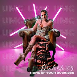 None Of Your Business - Matilde G