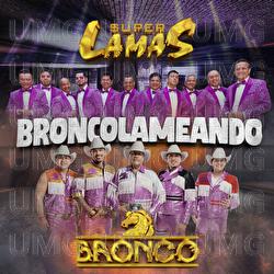 BRONCOLAMEANDO - Super Lamas, Bronco