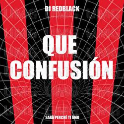 Que Confusi&oacute;n (Sar&agrave; Perch&eacute; Ti Amo) - DJ Redblack