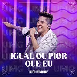 Igual Ou Pior Que Eu - Hugo Henrique