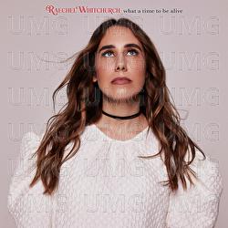What A Time To Be Alive - Raechel Whitchurch