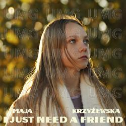 I Just Need A Friend - Maja Krzyżewska