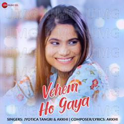 Vehem Ho Gaya - Jyotica Tangri, Akkhi