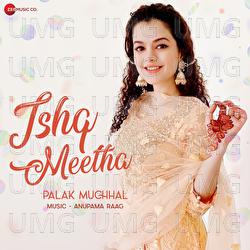 Ishq Meetha - Palak Muchhal, Anupama Raag