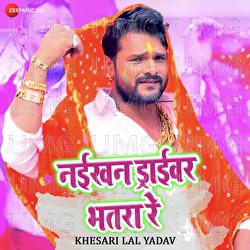 Naikhan Driver Bhatra Re - Khesari Lal Yadav, Ashish Verma