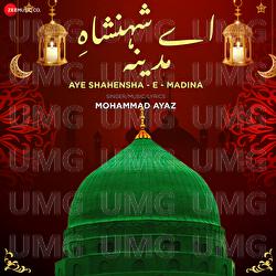 Aye Shahensha - E - Madina - Mohammad Ayaz