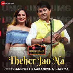 Theher Jao Na - Jeet Gannguli, Aakanksha Sharma, Rashmi Virag