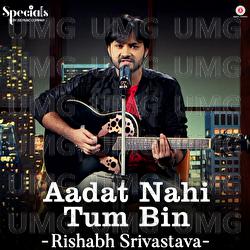 Aadat Nahi Tum Bin - Rishabh Srivastava