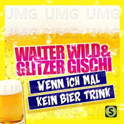 Wenn ich mal kein Bier trink - Glitzer Gischi, Walter Wild