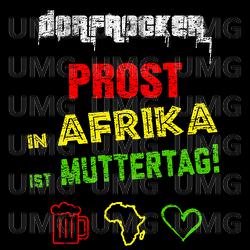 Prost, in Afrika ist Muttertag - Dorfrocker