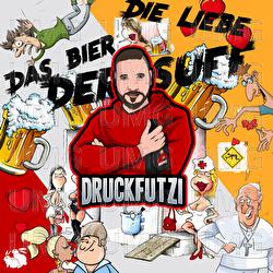 Die Liebe - Das Bier - Der Suff - Druckfutzi