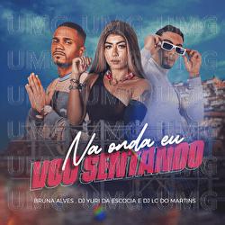 Na Onda Eu Vou Sentando - MC Bruna Alves, DJ Yuri da Esc&oacute;cia, DJ Lc do Martins