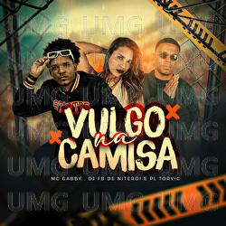Vulgo Na Camisa - PL Torvic, MC Gabby, DJ Fb De Niteroi