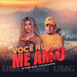 Voc&ecirc; Nunca Me Amou - MC Bruna Alves, DJ RD DO MARTINS