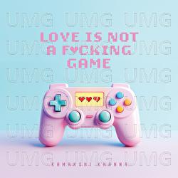Love Is Not A Fucking Game - Kamakshi Khanna