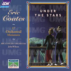 Coates: Under The Stars - 17 Orchestral Miniatures - BBC Concert Orchestra, John Wilson