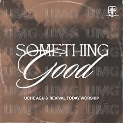 Something Good - Uche Agu, Revival Today Worship