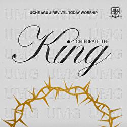Celebrate The King - Uche Agu, Revival Today Worship