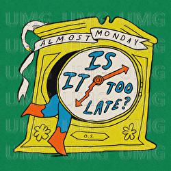 is it too late? - almost monday