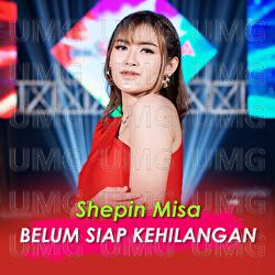 Belum Siap Kehilangan - Shepin Misa