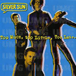 Too Much, Too Little, Too Late - Silver Sun