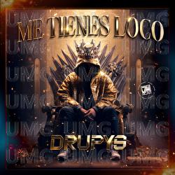 Me Tienes Loco - Drupys