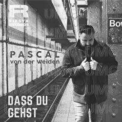Dass Du gehst - Pascal von der Weiden