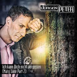 Ich kann dich nicht vergessen (Mary Jane, Pt. 2) - J&uuml;rgen Peter