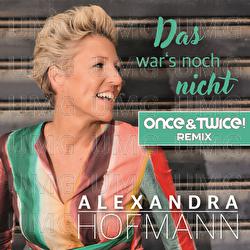 Das war's noch nicht - Alexandra Hofmann, Once & Twice!