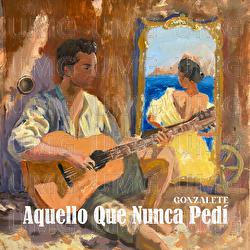 AQUELLO QUE NUNCA PED&Iacute; - Gonzalete